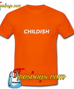 Childi$h T Shirt