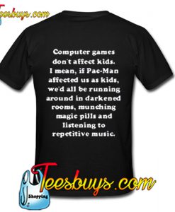 Computer Games don't Affect Kids T Shirt Back