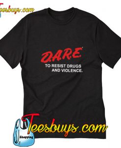 Dare to resist drugs and violence T shirt