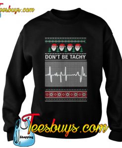 Don't Be Tachy Sweatshirt