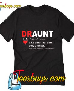 Draunt like a normal aunt only drunker T-Shirt