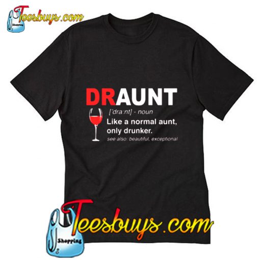 Draunt like a normal aunt only drunker T-Shirt