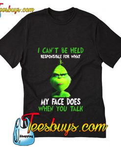 Grinch I can't be held responsible T-Shirt