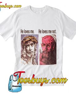 He LOves Me He loves me not T-Shirt