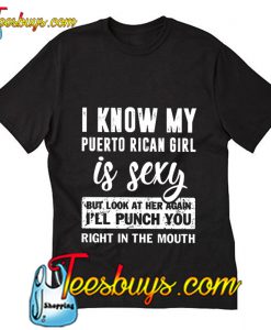 I Know My Puerto Rican Girl Is Sexy T Shirt