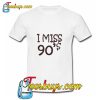 I Miss 90s T-Shirt