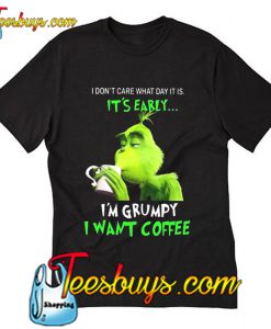 I'm Grumpy I Want Coffee T Shirt
