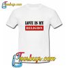 Love Is My Religion T Shirt