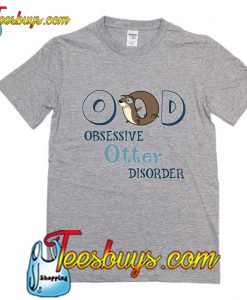 Obsessive Otter Disorder T Shirt