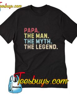 Papa the man the myth the legend T-Shirt