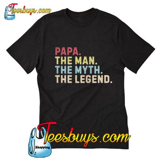 Papa the man the myth the legend T-Shirt