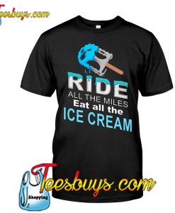 Ride All The Miles Eat All The Ice Cream Cycling T Shirt