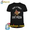 Save a Turkey Eat Pizza T-Shirt