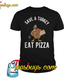 Save a Turkey Eat Pizza T-Shirt