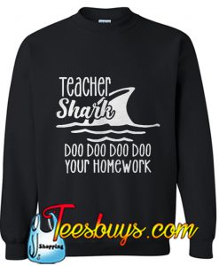 Teacher shark doo doo doo your homework Sweatshirt