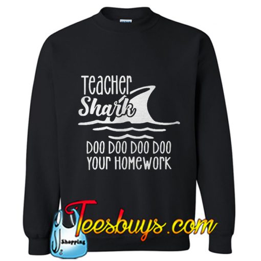 Teacher shark doo doo doo your homework Sweatshirt