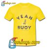 Yeah Buoy Life Is Good T-Shirt