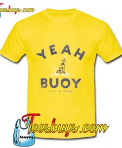 Yeah Buoy Life Is Good T-Shirt