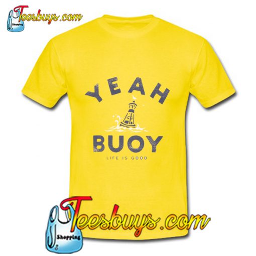 Yeah Buoy Life Is Good T-Shirt