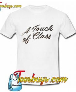 A Touch Of Class T-Shirt