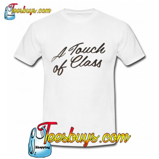 A Touch Of Class T-Shirt