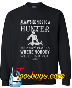 Always be nice to a hunter Sweatshirt