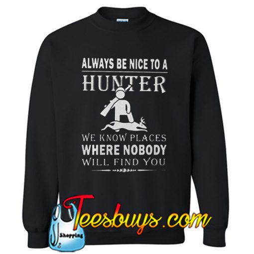 Always be nice to a hunter Sweatshirt