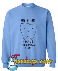 Be Kind I Have Fillings Too Sweatshirt