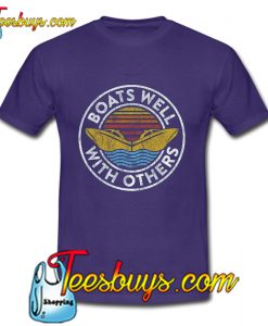 Boats Well With Others T Shirt