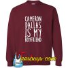 Cameron Dallas is My Boyfriend Sweatshirt