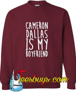 Cameron Dallas is My Boyfriend Sweatshirt