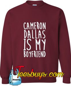 Cameron Dallas is My Boyfriend SweatshirtCameron Dallas is My Boyfriend Sweatshirt