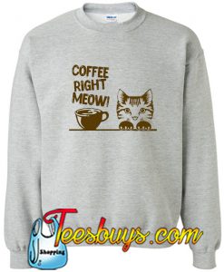 Coffee Right Meow Sweatshirt