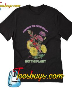 Destroy Patriarchy Not Planet TShirt