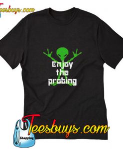 Enjoy The Probing T Shirt