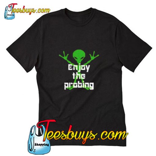 Enjoy The Probing T Shirt