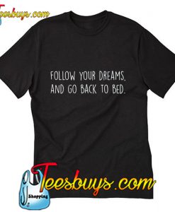 Follow Your Dreams T Shirt