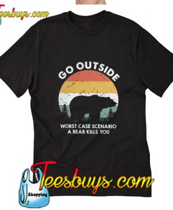 Go outside worst case T Shirt