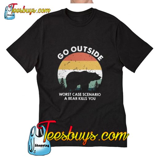 Go outside worst case T Shirt