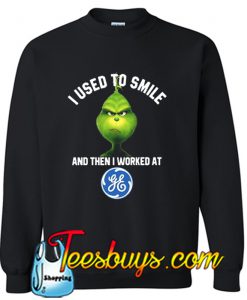 Grinch I used to smile and then I worked at General Electric Sweatshirt
