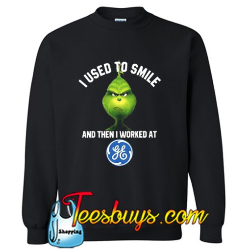 Grinch I used to smile and then I worked at General Electric Sweatshirt