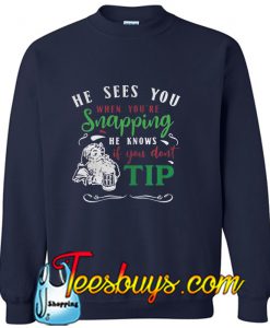 He Sees You When You're Snapping Swetshirt