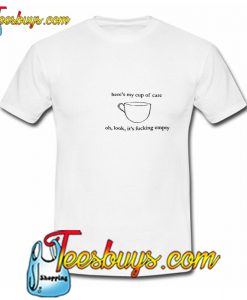 Here's My Cup Of Care T Shirt