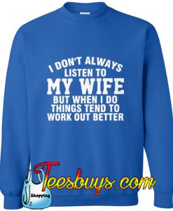I Don't Always Listen To My Wife Sweatshirt