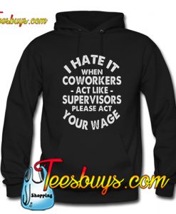 I hate it when coworkers act like supervisors Hoodie