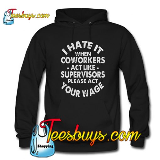 I hate it when coworkers act like supervisors Hoodie