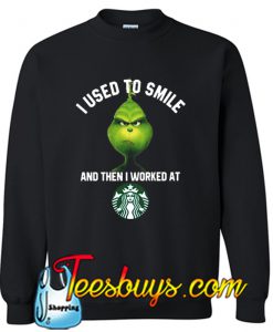 I used to smile and then I worked at Starbucks Sweatshirt