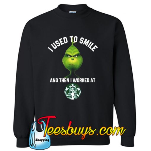 I used to smile and then I worked at Starbucks Sweatshirt