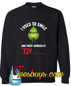 I used to smile and then I worked at TJX Companies Sweatshirt