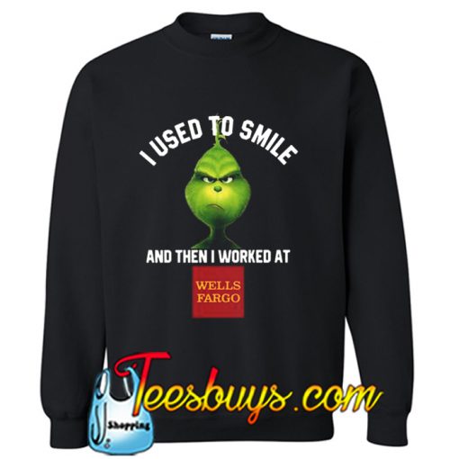 I used to smile and then I worked at Wells Fargo Bank Sweatshirt